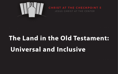The Bible and the Land – 9  The Land in the Old Testament: Universal and Inclusive